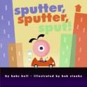 Sputter, Sputter, Sput! - Babs Bell Hajdusiewicz, Bob Staake, Babs Bell