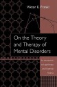 On the Theory and Therapy of Mental Disorders: An Introduction to Logotherapy and Existential Analysis - Viktor E. Frankl