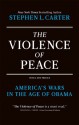 The Violence of Peace: America's Wars in the Age of Obama - Stephen Carter