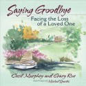 Saying Goodbye: Facing the Loss of a Loved One - Cecil Murphey, Gary Roe, Michal Sparks