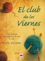 El Club de los Viernes: Ocho mujeres, ocho maneras de tejer la vida - Kate Jacobs, Montserrat Batista Pegueroles