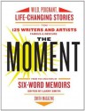 The Moment: Wild, Poignant, Life-Changing Stories from 125 Writers and Artists Famous & Obscure - Larry Smith