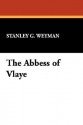 The Abbess of Vlaye - Stanley John Weyman