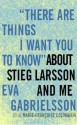 "There Are Things I Want You to Know" About Stieg Larsson and Me: 1030 - Eva Gabrielsson, Marie-Françoise Colombani, Cassandra Campbell, Marie-Francoise Colombani