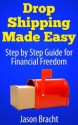 Drop Shipping Made Easy - Step by Step guide for Financial Freedom (Recession Proof Guide will teach you how to make Money Online by DropShipping) - Jason Bracht, Jamie Fox