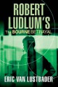 The Bourne Betrayal - Eric Van Lustbader