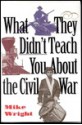 What They Didn't Teach You About the Civil War - Mike Wright