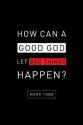 How Can a Good God Let Bad Things Happen? - Mark Tabb