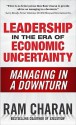 Leadership in the Era of Economic Uncertainty: The New Rules for Getting the Right Things Done in Difficult Times - Ram Charan