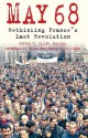 May 68: Rethinking France's Last Revolution - Julian Jackson, Anna-Louise Milne, James S. Williams