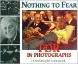 Nothing to Fear: FDR in Photographs - Hugh Gregory Gallagher