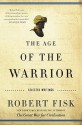 The Age of the Warrior: Selected Essays by Robert Fisk - Robert Fisk