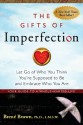 The Gifts of Imperfection: Let Go of Who You Think You're Supposed to Be and Embrace Who You Are - Brené Brown