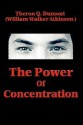 The Power of Concentration - Theron Q. Dumont, William W. Atkinson