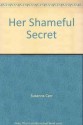 Her Shameful Secret. Susanna Carr - Susanna Carr