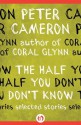 The Half You Don't Know: Selected Stories - Peter Cameron