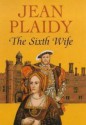 The Sixth Wife - Jean Plaidy