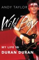 Wild Boy: My Life in Duran Duran - Andy Taylor