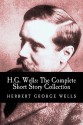 H.G. Wells: The Complete Short Story Collection - H.G. Wells