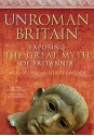 UnRoman Britain: Exposing the Great Myth of Britannia - Miles Russell, Stuart Laycock