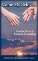 Come My Beloved: Inspiring Stories of Catholic Courtship - Ellen Gable, Kathy Cassanto, James Hrkach