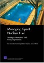 Managing Spent Nuclear Fuel: Strategy Alternatives and Policy Implications - Tom Latourrette, Thomas Light, Debra Knopman, James Bartis