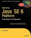 Beginning Java SE 6 Platform: From Novice to Professional - Jeff Friesen, Kartik Asatkar, Naveen Balani