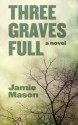 Three Graves Full - Jamie Mason