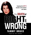 The Death of Right and Wrong: Exposing the Left's Assault on Our Culture and Values - Tammy Bruce