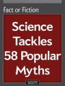 Fact or Fiction: Science Tackles 58 Popular Myths - Editors of Scientific American Magazine