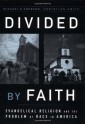 Divided by Faith: Evangelical Religion and the Problem of Race in America - Michael O. Emerson, Christian Smith