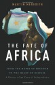 The Fate of Africa: From the Hopes of Freedom to the Heart of Despair - Martin Meredith