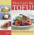 This Can't Be Tofu!: 75 Recipes to Cook Something You Never Thought You Would--and Love Every Bite - Deborah Madison