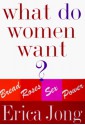 What Do Women Want?: Bread, Roses, Sex, Power - Erica Jong