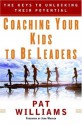 Coaching Your Kids to Be Leaders: The Keys to Unlocking Their Potential (Faithwords) - Pat Williams, Jim Denney, John Wooden