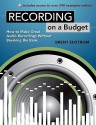 Recording on a Budget: How to Make Great Audio Recordings Without Breaking the Bank - Brent Edstrom