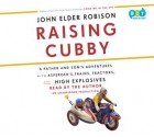 Raising Cubby: A Father and Son's Adventures with Asperger's, Trains, Tractors, and High Explosives - John Elder Robison