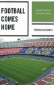 Football Comes Home: Symbolic Identities in European Football - Christos Kassimeris