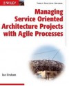 Managing Service Oriented Architecture Projects with Agile Processes - Ian Graham