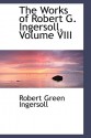 The Works of Robert G. Ingersoll, Volume VIII - Robert G. Ingersoll