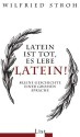 Latein ist tot, es lebe Latein! : kleine Geschichte einer grossen Sprache - Wilfried Stroh