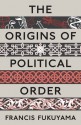 The Origins of Political Order: From Pre-Human Times to the French Revolution - Francis Fukuyama