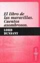 El libro de las maravillas. Cuentos Asombrosos. - Lord Dunsany, María M. Ponce, Adriana Velázquez, Nicolás Valencia Campuzano