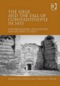 The Siege and the Fall of Constantinople in 1453: Historiography, Topography, and Military Studies - Marios Philippides, Walter K. Hanak