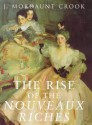 The Rise of the Nouveaux Riches: Style and Status in Victorian and Edwardian Architecture - Mordaunt J. Crook