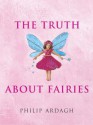 The Truth about Fairies - Philip Ardagh