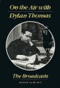 On the Air with Dylan Thomas: The Broadcasts - Dylan Thomas