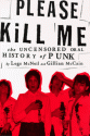 Please Kill Me: The Uncensored Oral History of Punk - Legs McNeil, Gillian McCain