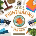 Cool Printmaking: The Art of Creativity for Kids - Anders Hanson