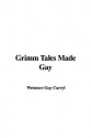 Grimm Tales Made Gay - Guy Wetmore Carryl